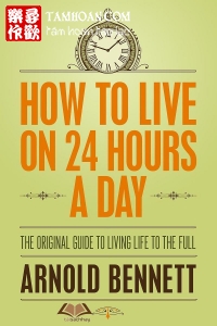 Sống 24 giờ một ngày thuộc thể loại Sách Tự Lực của tác giả Arnold Bennett | TAMHOAN.COM - Đọc truyện online nhanh nhất - Bản dịch chất lượng nhất